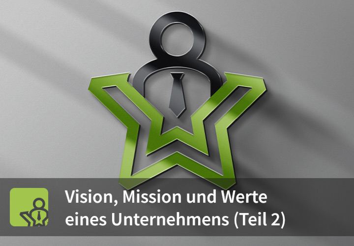 Die Unternehmensmission – Tipps und Beispiele (Mission, Vision, Werte – Teil 2)