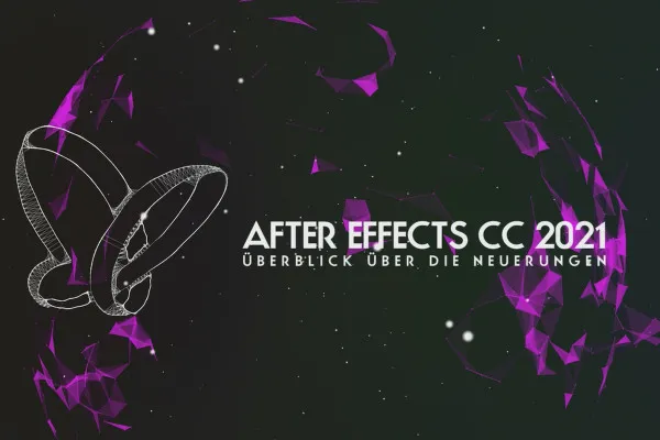 Updates erklärt: After Effects CC 2021 (Mai 2021) – Überblick über die Neuerungen