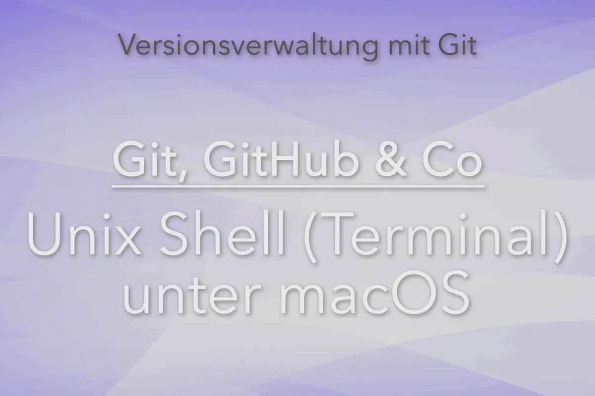 Versionsverwaltung mit Git, GitHub und Co – 02 Unix Shell (Terminal) unter macOS
