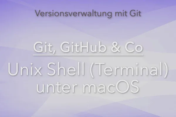Versionsverwaltung mit Git, GitHub und Co – 02 Unix Shell (Terminal) unter macOS