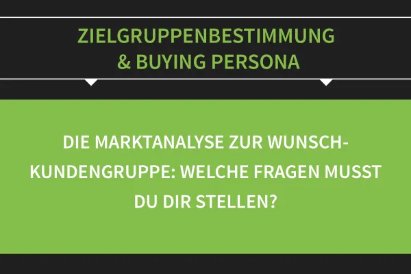 Zielgruppenbestimmung & Buying Persona: 07 | Marktanalyse von Wunschkundengruppen