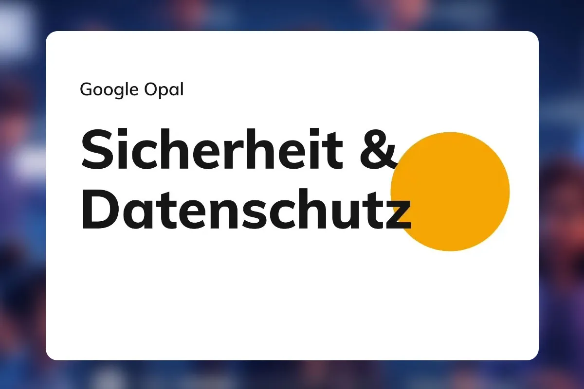 Google Opal 21: Sicherheit & Datenschutz in Opal