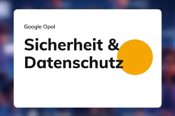 Google Opal 21: Sicherheit & Datenschutz in Opal