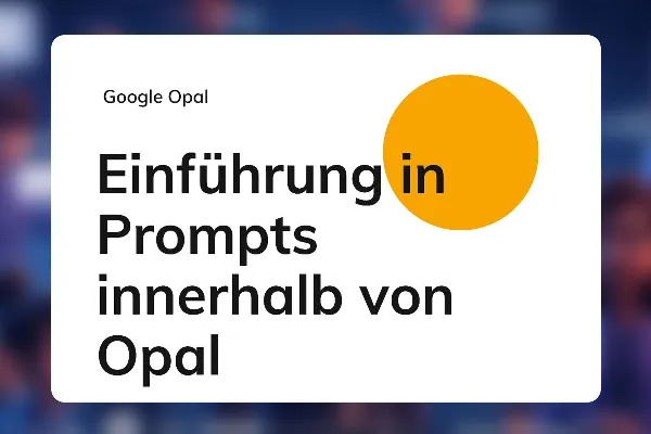 Google Opal 08: Einführung in Prompts innerhalb von Opal