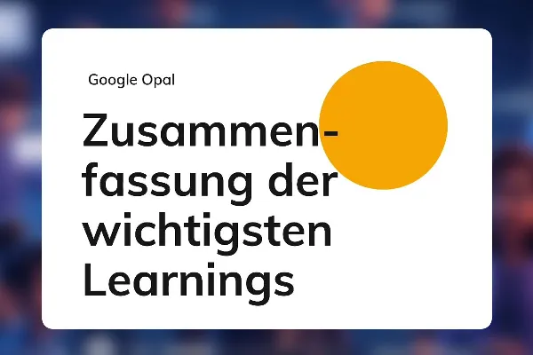Google Opal 26: Zusammenfassung der wichtigsten Learnings