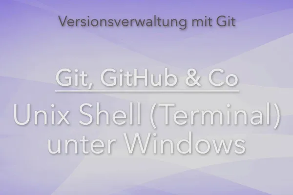 Versionsverwaltung mit Git, GitHub und Co – 03 Shell (Terminal) unter Windows