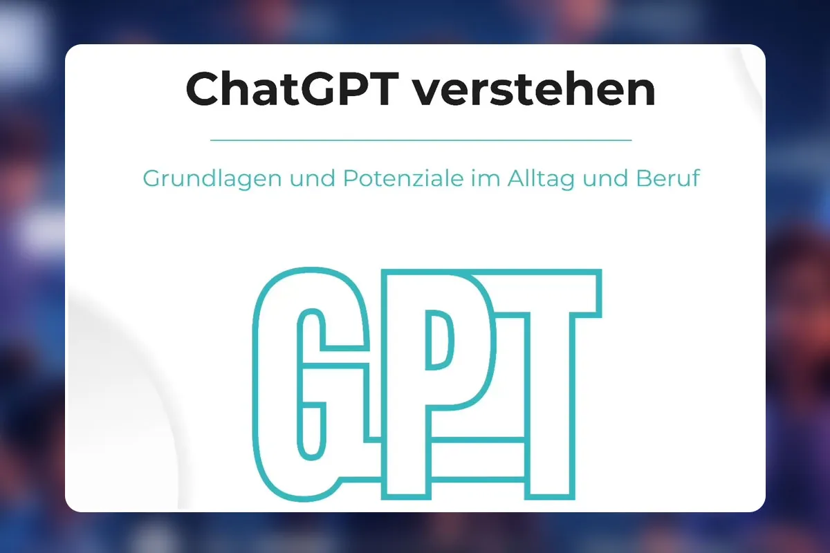04 - ChatGPT verstehen – Grundlagen und Potenziale im Alltag und Beruf