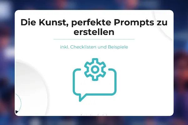 06 - Die Kunst, perfekte Prompts zu erstellen (inkl. Checklisten und Beispiele)