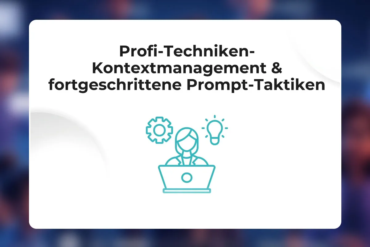 08 - Profi-Techniken- Kontextmanagement & fortgeschrittene Prompt-Taktiken