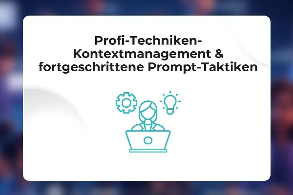08 - Profi-Techniken- Kontextmanagement & fortgeschrittene Prompt-Taktiken