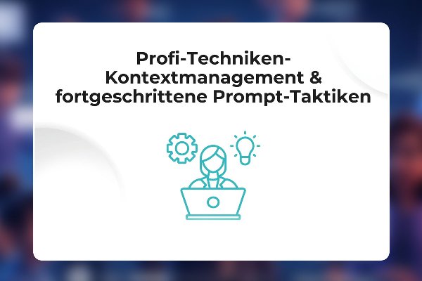08 - Profi-Techniken- Kontextmanagement & fortgeschrittene Prompt-Taktiken