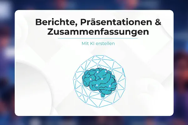 14 - Berichte, Präsentationen & Zusammenfassungen mit KI erstellen