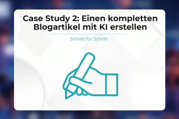 23 - Case Study 2 - Einen kompletten Blogartikel mit KI erstellen (Schritt für Schritt)