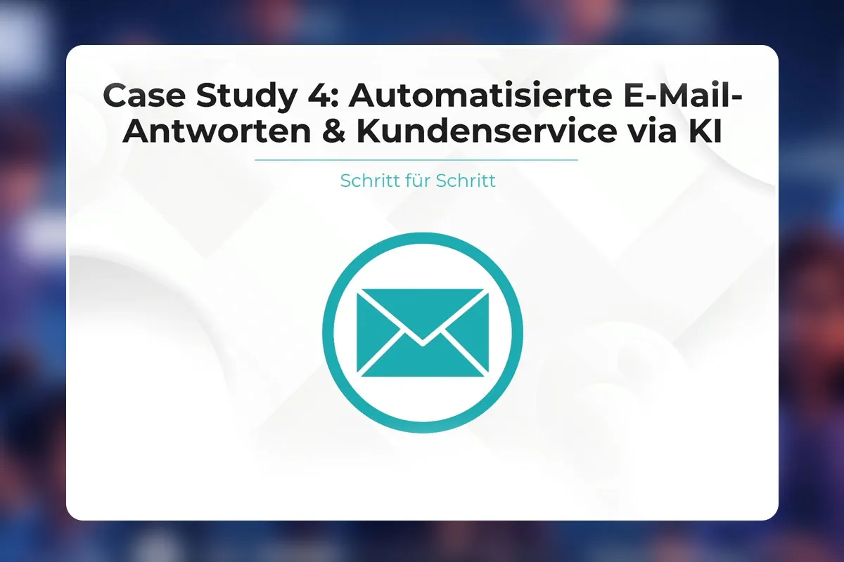 25 - Case Study 4 - Automatisierte E-Mail-Antworten & Kundenservice via KI
