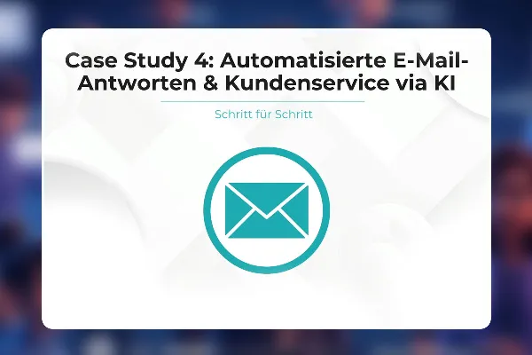 25 - Case Study 4 - Automatisierte E-Mail-Antworten & Kundenservice via KI