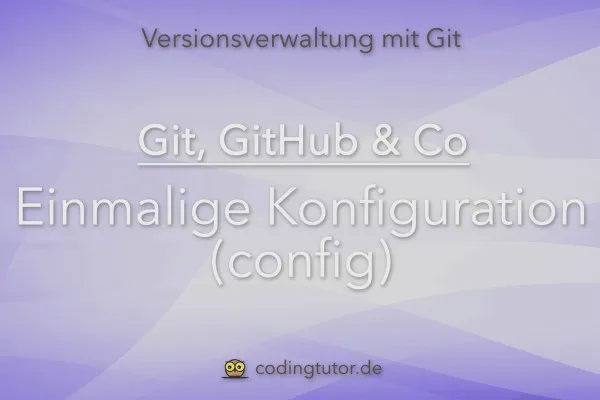 Versionsverwaltung mit Git, GitHub und Co – 04 Einmalige Konfiguration (config)