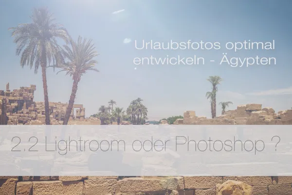 Urlaubsfotos optimal entwickeln – 2.2 Lightroom oder Photoshop?