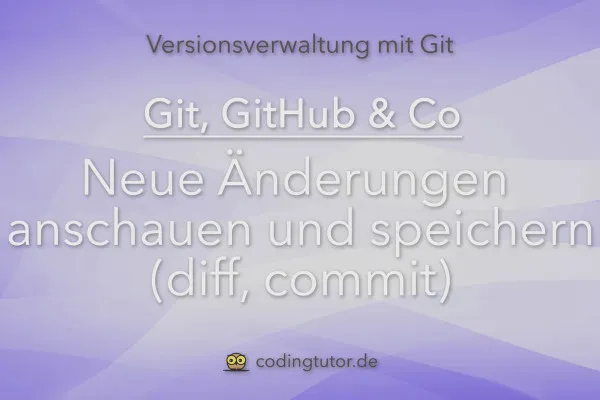 Versionsverwaltung mit Git, GitHub und Co – 08 Neue Änderungen anschauen und speichern (diff, commit)
