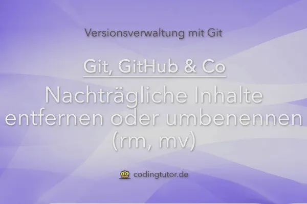 Versionsverwaltung mit Git, GitHub und Co – 10 Nachträglich Inhalt entfernen oder umbenennen (rm, mv)
