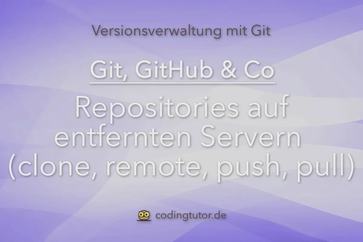 Versionsverwaltung mit Git, GitHub und Co – 13 Repositories auf entfernten Servern (clone, remote, push, pull)
