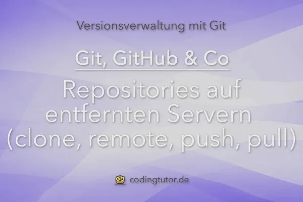 Versionsverwaltung mit Git, GitHub und Co – 13 Repositories auf entfernten Servern (clone, remote, push, pull)