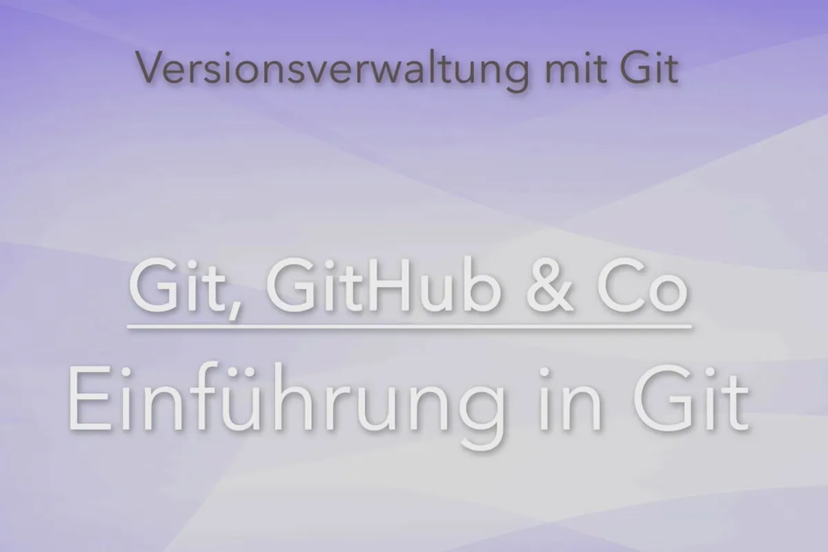 Versionsverwaltung mit Git, GitHub und Co – 01 Einführung in Git