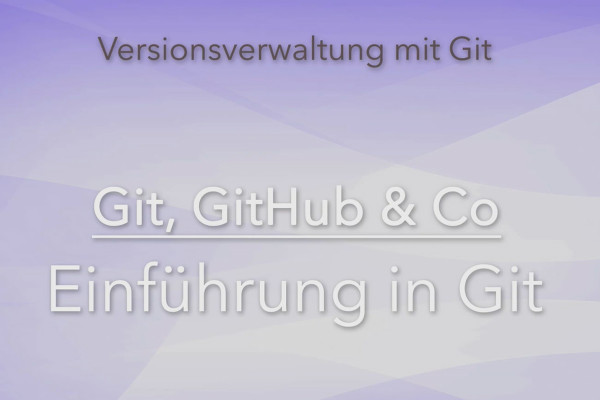 Version management with Git, GitHub and Co - 01 Introduction to Git