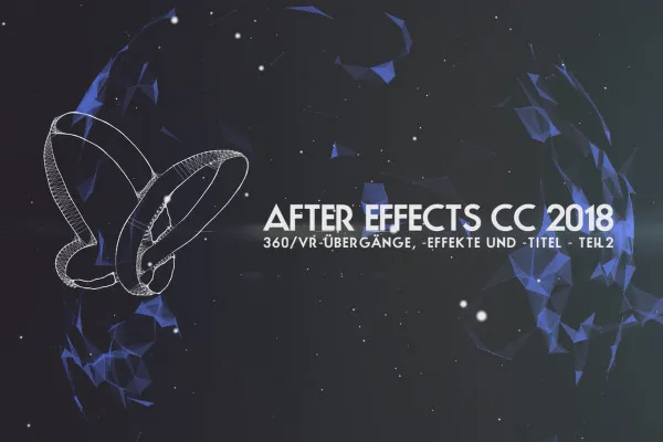 Neues in der Creative Cloud: After Effects CC 2018 (Oktober 2017) – 360-Grad-/VR-Übergänge, -Effekte und -Titel (Teil 2)