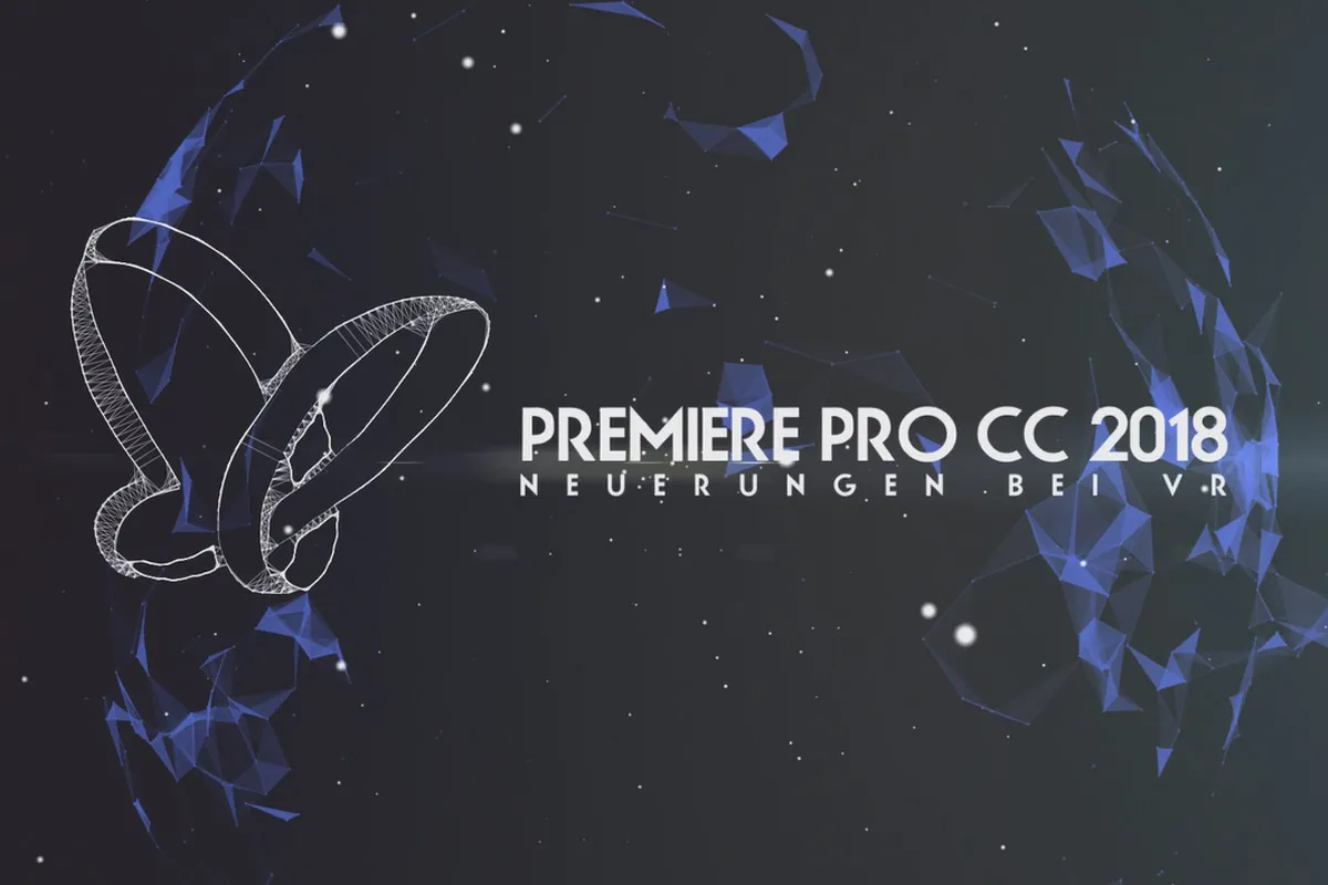 Neues in der Creative Cloud: Premiere Pro CC 2018 (Oktober 2017) – Neuerungen bei VR