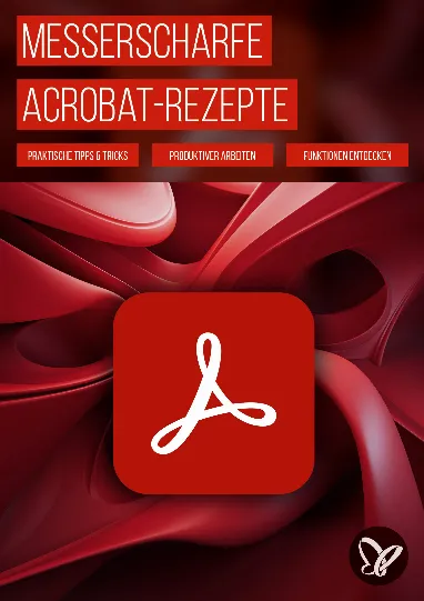 Messerscharfe Acrobat-Rezepte: PDF-Dateien meisterhaft bearbeiten